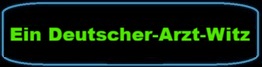 Ein Deutscher-Arzt-Witz!